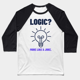 LOGIC MORE LIKE A JOKE ABSURDISM PHILOSOPHY Baseball T-Shirt